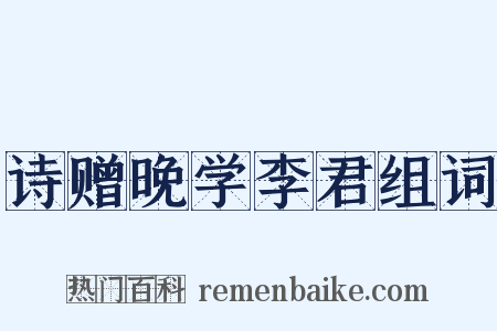 诗赠晚学李君组词是什么意思的图片
